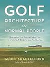 Golf Architecture for Normal People: Sharpening Your Course Design Eye to Make Golf (Slightly) Less Maddening