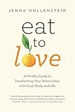 Eat To Love A Mindful Guide To Transforming Your Relationship With Food Body And Life