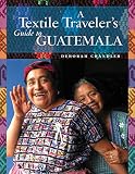 A Textile Travelers Guide To Guatemala