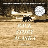 Back Story Alaska Reflections On The Wild Beauty And Characters Of The Alaskan Bush