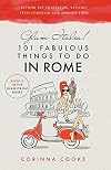 Glam Italia! 101 Fabulous Things to Do in Rome: Beyond the Colosseum, the Vatican, the Trevi Fountain, and the Spanish Steps