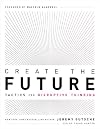 Create the Future the Innovation Handbook: Tactics for Disruptive Thinking