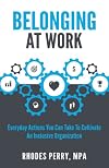 Belonging At Work: Everyday Actions You Can Take to Cultivate an Inclusive Organization
