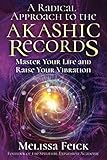 A Radical Approach To The Akashic Records Master Your Life And Raise Your Vibration