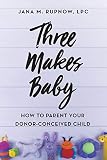 Three Makes Baby How To Parent Your Donorconceived Child
