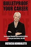 Bulletproof Your Career Secure Your Financial Future And Do Fulfilling Work On Your Own Terms For Life