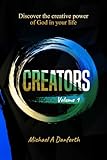 Creators: Discover The Creative Power Of God In Your Life (Creators Volume 1)