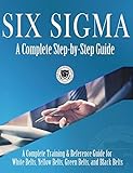Six Sigma A Complete Stepbystep Guide A Complete Training Reference Guide For White Belts Yellow Belts Green Belts And Black Belts