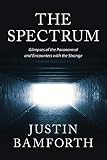 The Spectrum Glimpses Of The Paranormal And Encounters With The Strange