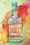 Course Design Formula How To Teach Anything To Anyone Online