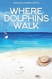 Where Dolphins Walk A Memoir Of Bridging National Lifestyles Positive Change And The Powers Of Silence