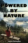 Powered By Nature: How Nature Improves Our Happiness, Health, and Performance