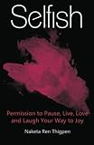 Selfish Permission To Pause Live Love And Laugh Your Way To Joy