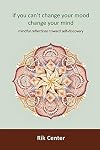if you can't change your mood, change your mind: mindful reflections toward self-discovery