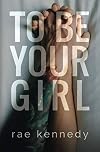 To Be Your Girl (To Be Yours Book 1)