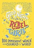 Good Night Stories for Rebel Girls: 100 Immigrant Women Who Changed the World