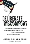 Deliberate Discomfort: How U.S. Special Operations Forces Overcome Fear and Dare to Win by Getting Comfortable Being Uncomfortable