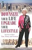 Downsize Your Life, Upgrade Your Lifestyle: Secrets to More Time, Money and Freedom