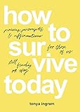 How To Survive Today Poems Prompts And Affirmations For Those Of Us Still Finding Our Way