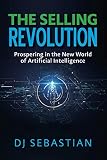 The Selling Revolution Prospering In The New World Of Artificial Intelligence