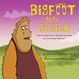 Bigfoot Gets Bullied Empowering Kids To Manage Emotions And Stop Mean Behavior