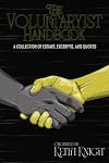 The Voluntaryist Handbook: A Collection of Essays, Excerpts, and Quotes