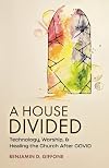 A House Divided: Technology, Worship, and Healing the Church After COVID
