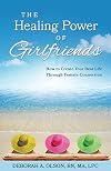 The Healing Power of Girlfriends: How to Create Your Best Life Through Female Connection