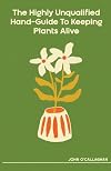 The Highly Unqualified Hand-Guide To Keeping Plants Alive