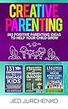 Creative Parenting 393 Positive Parenting Ideas To Help Your Child Grow