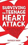 Surviving The Teenage Heart Attack The Heartstopping Jawdroppin Reallife Stories That Uncover How To Jumpstart Any Difficult Conversation Crush And Get A Pulse On Your Purpose In Life