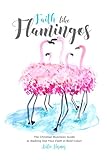 Faith Like Flamingos The Christian Business Guide To Walking Out Your Faith In Bold Color