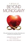 A World Beyond Monogamy: How People Make Polyamory and Open Relationships Work and What We Can All Learn From Them