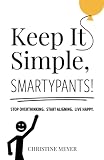 Keep It Simple Smartypants Stop Overthinking Start Aligning Live Happy