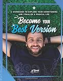 Become Your Best Version A Workbook To Explore Your Conditioning And Visualize A Magical Life