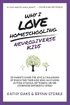 Why I Love Homeschooling Neurodiverse Kids: 25 Parents Share the Joys & Challenges of Educating Their Kids Who Have ADHD, Autism, Dyslexia, Giftedness, or Are Otherwise Differently Wired