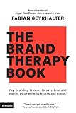 The Brand Therapy Book Key Branding Lessons To Save Time And Money While Winning Hearts And Minds