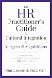 The HR Practitioner's Guide to Cultural Integration in Mergers & Acquisitions: Overcoming Culture Clash to Drive M&A Deal Value