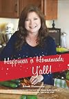 Happiness is Homemade, Y'all!: Heartwarming Stories and Tried-and-True Recipes from the Author of Alabama's Bicentennial Cookbook, Time to Eat, Y'all!