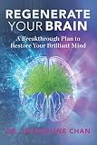 Regenerate Your Brain A Breakthrough Plan To Restore Your Brilliant Mind