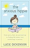 The Anxious Hippie From Worry Fear Overreacting To Finding The Peace Love Blessings In Anxiety