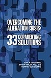 Overcoming The Alienation Crisis 33 Coparenting Solutions