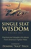 Single Seat Wisdom: Practical and Valuable Life Advice From America’s Fighter Pilots