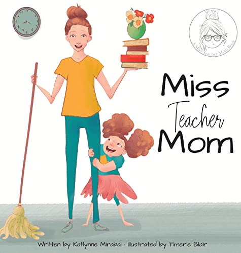 Miss Teacher Mom / written by Katlynne Mirabal ; illustrated by Timerie Blair