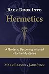 Back Door Into Hermetics: A Guide to Becoming Initiated into the Mysteries - Mark Rasmus