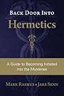 Back Door Into Hermetics: A Guide to Becoming Initiated into the Mysteries - Mark Rasmus