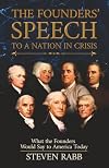 THE FOUNDERS' SPEECH TO A NATION IN CRISIS: What the Founders would say to America today.