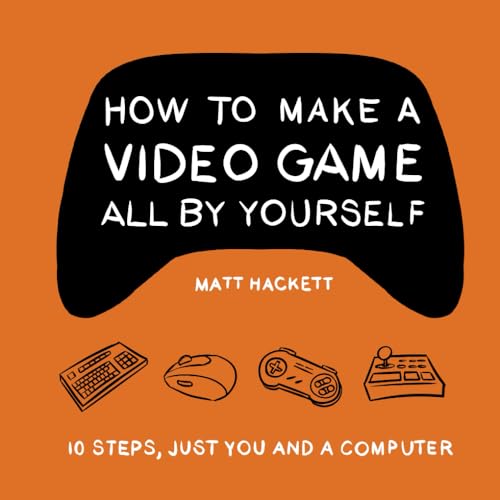 How to Make a Video Game All By Yourself