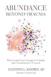 Abundance Beyond Trauma: Discovering Your Courage for Change and Commitment to Yourself
