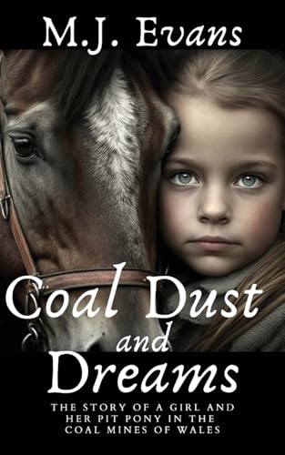 Coal Dust and Dreams : the Story of A Girl and Her Pit Pony In the Coal Mines of Wales / by Evans, M. J